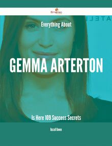 Everything About Gemma Arterton Is Here - 109 Success Secrets