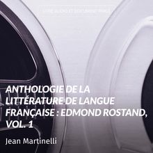 Anthologie de la littérature de langue française : Edmond Rostand, vol. 1