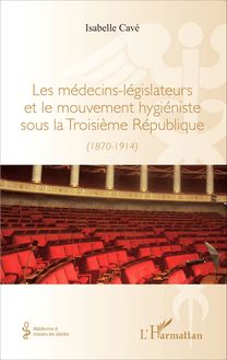 Les médecins-legislateurs et le mouvement hygiéniste sous la troisième République