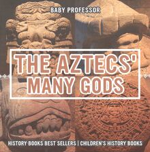 The Aztecs  Many Gods - History Books Best Sellers | Children s History Books