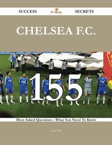 Chelsea F.C. 155 Success Secrets - 155 Most Asked Questions On Chelsea F.C. - What You Need To Know