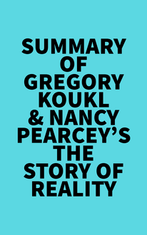Summary of Gregory Koukl & Nancy Pearcey s The Story of Reality