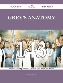 Grey s Anatomy 143 Success Secrets - 143 Most Asked Questions On Grey s Anatomy - What You Need To Know