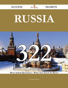 Russia 322 Success Secrets - 322 Most Asked Questions On Russia - What You Need To Know