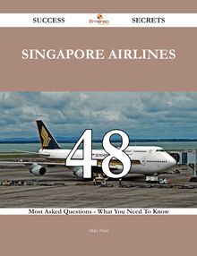 Singapore Airlines 48 Success Secrets - 48 Most Asked Questions On Singapore Airlines - What You Need To Know