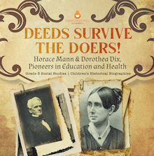 Deeds Survive the Doers! : Horace Mann & Dorothea Dix, Pioneers in Education and Health | Grade 5 Social Studies | Children s Historical Biographies