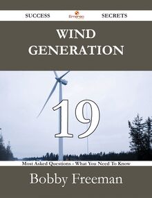 Wind Generation 19 Success Secrets - 19 Most Asked Questions On Wind Generation - What You Need To Know