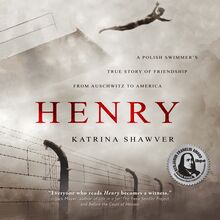 Henry: A Polish Swimmer s True Story of Friendship from Auschiwitz to America