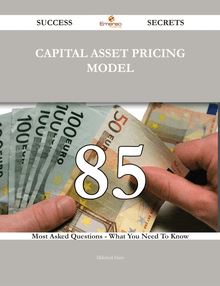 Capital Asset Pricing Model 85 Success Secrets - 85 Most Asked Questions On Capital Asset Pricing Model - What You Need To Know