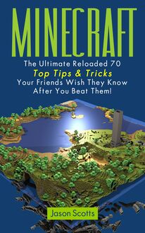 Minecraft: The Ultimate Reloaded 70 Top Tips & Tricks Your Friends Wish They Know After You Beat Them!