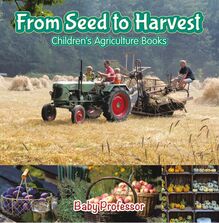 From Seed to Harvest - Children s Agriculture Books