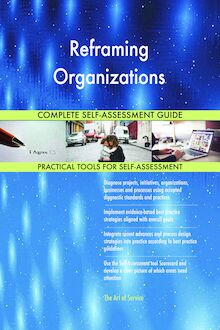 Reframing Organizations Complete Self-Assessment Guide