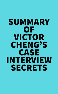 Summary of Victor Cheng s Case Interview Secrets