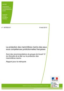 La protection des mammifères marins des eaux sous compétences juridictionnelles françaises : suivi des recommandations du groupe de travail 12 du Grenelle de la Mer sur la protection des mammifères marins - Rapport pour la métropole.