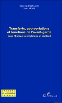 Transferts, appropriations et fonctions de l avant-garde dans l Europe intermédiaire et du Nord
