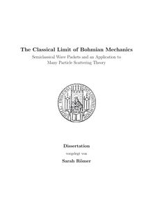 The classical limit of bohmian mechanics [Elektronische Ressource] : semiclassical wave packets and an application to many particle scattering theory / vorgelegt von Sarah Römer