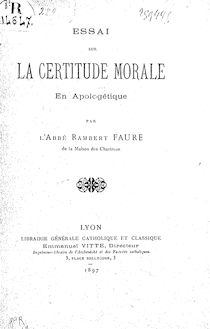 Essai sur la certitude morale en apologétique / par l abbé Rambert Faure,...