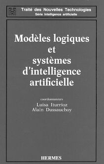 Modèles logiques et systèmes d intelligence artificielle (Traité des nouvelles technologies-Série Intelligence artificielle)