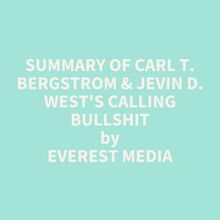 Summary of Carl T. Bergstrom & Jevin D. West s Calling Bullshit