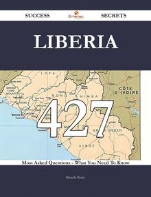 Liberia 427 Success Secrets - 427 Most Asked Questions On Liberia - What You Need To Know