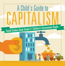 A Child s Guide to Capitalism - Social Studies Book Grade 6 | Children s Government Books