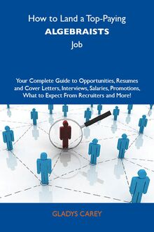 How to Land a Top-Paying Algebraists Job: Your Complete Guide to Opportunities, Resumes and Cover Letters, Interviews, Salaries, Promotions, What to Expect From Recruiters and More