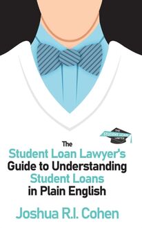 The Student Loan Lawyer  s Guide to Understanding Student Loans in Plain English