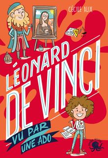 100 % Bio - Léonard de Vinci vu par une ado - Biographie romancée jeunesse peinture art invention sciences - Dès 9 ans