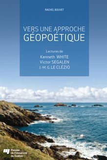 Vers une approche géopoétique : Lectures de Kenneth White, de Victor Segalen et de J.-M. G. Le Clézio