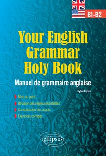 YOUR ENGLISH GRAMMAR HOLY BOOK B1-B2 : Manuel de grammaire anglaise avec exercices corrigés