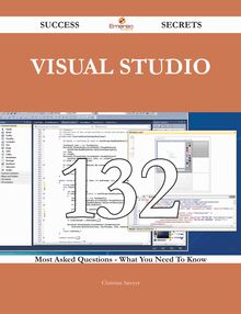 Visual Studio 132 Success Secrets - 132 Most Asked Questions On Visual Studio - What You Need To Know