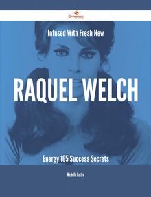Infused With Fresh- New Raquel Welch Energy - 165 Success Secrets