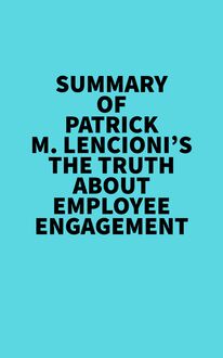 Summary of Patrick M. Lencioni s The Truth About Employee Engagement
