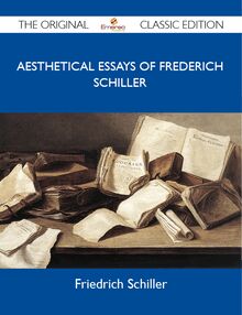 Aesthetical Essays of Frederich Schiller - The Original Classic Edition