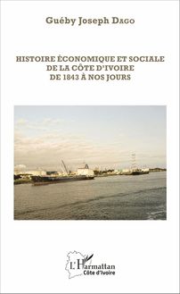 Histoire économique et sociale de la Côte d Ivoire de 1843 à nos jours