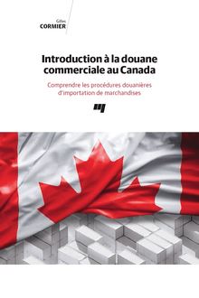 Introduction à la douane commerciale au Canada : Comprendre les procédures douanières d importation de marchandises
