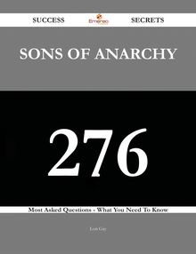 Sons of Anarchy 276 Success Secrets - 276 Most Asked Questions On Sons of Anarchy - What You Need To Know