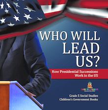 Who Will Lead Us? : How Presidential Successions Work in the US | Grade 5 Social Studies | Children s Government Books