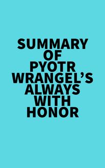 Summary of Pyotr Wrangel s Always with Honor