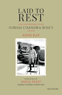 Laid to Rest: The Controversy over Subhas Chandra Bose s Death
