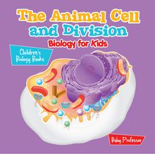 The Animal Cell and Division Biology for Kids | Children s Biology Books