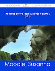 The World Before Them A Novel, Volume 3 (of 3) - The Original Classic Edition