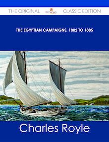 The Egyptian campaigns, 1882 to 1885 - The Original Classic Edition