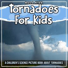 Tornadoes For Kids: A Children s Science Picture Book About Tornadoes: A Children s Science Picture Book About Tornadoes