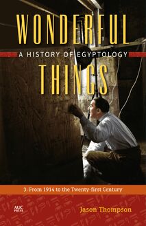 Wonderful Things: A History of Egyptology, Volume 3