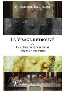 Le Visage retrouvé ou La Cène originelle de Léonard de Vinci
