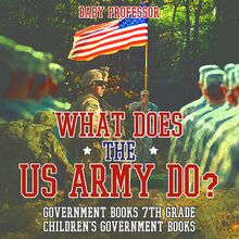 What Does the US Army Do? Government Books 7th Grade | Children s Government Books