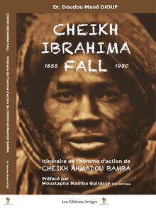 CHEIKH IBRAHIMA FALL (1855-1930) - L’itinéraire d’un homme d’action au service d’Ahmadou Bamba