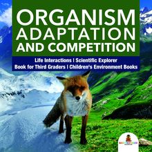 Organism Adaptation and Competition | Life Interactions | Scientific Explorer | Book for Third Graders | Children s Environment Books