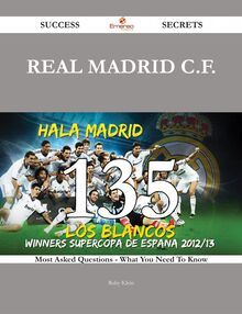 Real Madrid C.F. 135 Success Secrets - 135 Most Asked Questions On Real Madrid C.F. - What You Need To Know